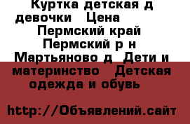 Куртка детская д/девочки › Цена ­ 2 500 - Пермский край, Пермский р-н, Мартьяново д. Дети и материнство » Детская одежда и обувь   